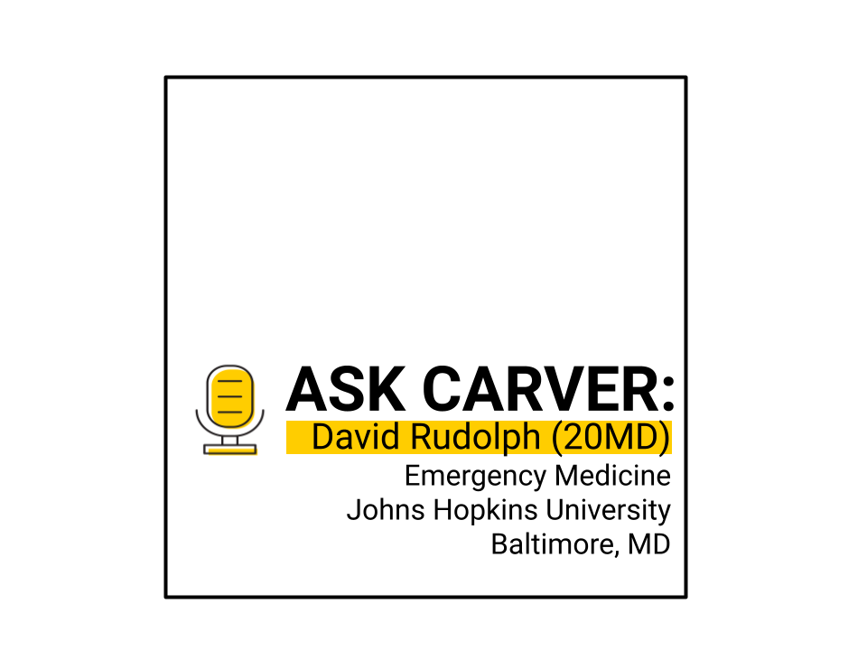 Ask Carver: David Rudolph (20MD) Emergency Medicine Johns Hopkins University Baltimore, MD