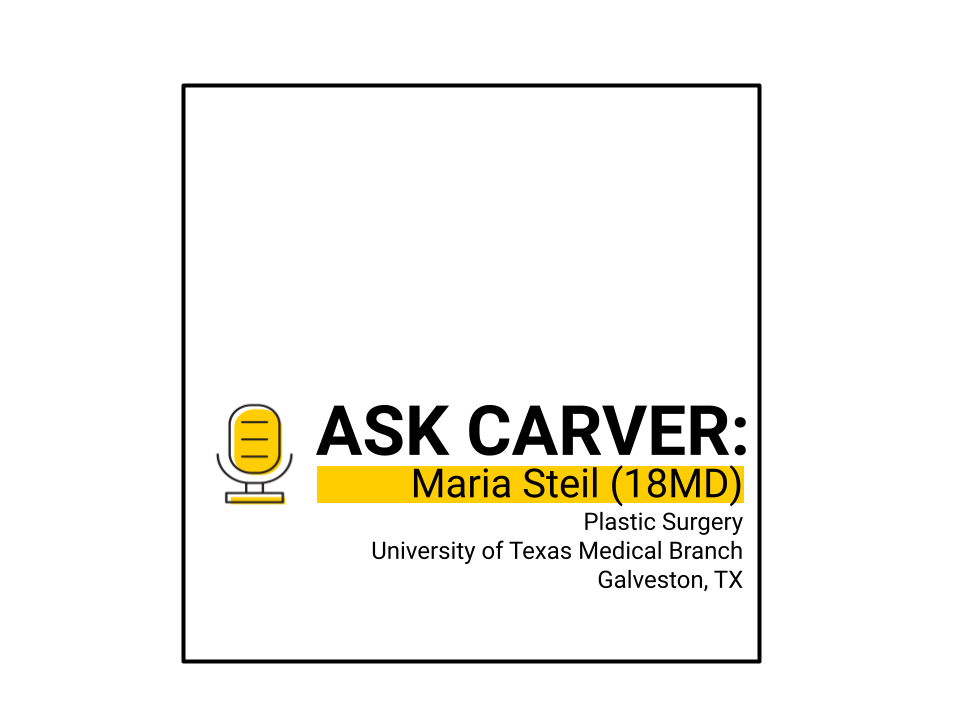 Ask Carver: Maria Steil (18MD) Plastic Surgery Uiversity of Texas Medical Branch Galveston, TX