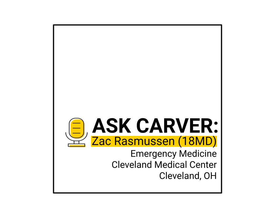 Ask Carver: Zac Rasmussen (18MD) Emergency Medicine Cleveland Medical Center Cleveland, OH