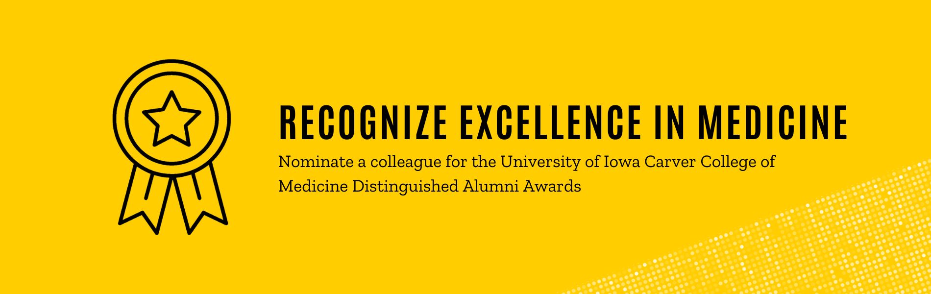 Recognize excellence in medicine. Nominate a colleague for the University of Iowa Carver College of Medicine Distinguished Alumni Awards